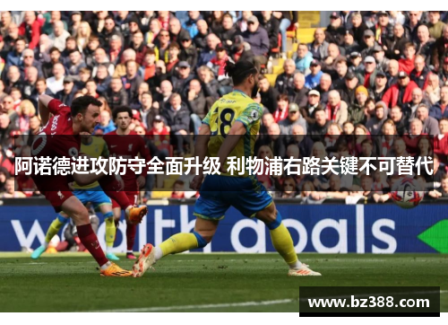 阿诺德进攻防守全面升级 利物浦右路关键不可替代